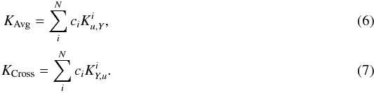 \begin{eqnarray} K_{\mathrm{Avg}}=\sum_{i}^{N}c_{i}K^{i}_{u,Y}, \\ K_{\mathrm{Cross}}=\sum_{i}^{N}c_{i}K^{i}_{Y,u}. \label{EqKernels} \end{eqnarray}