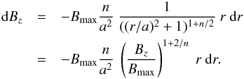 \begin{eqnarray} \rmd \Bz &= &- \Bmax \frac{n}{a^2} ~\frac{1}{((r/a)^2+1)^{1+n/2}} ~r~\rmd r \nonumber \\ &=& - \Bmax \frac{n}{a^2} ~\left( \frac{\Bz}{\Bmax}\right)^{1+2/n} ~r~\rmd r . \label{eq_dr_dBz_multipole} \end{eqnarray}