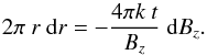 \begin{equation} \label{eq_dr_dBz_one} 2 \pi ~r ~\rmd r = - \frac{4\pi k~t}{\Bz} ~\rmd \Bz . \end{equation}