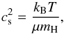 \begin{equation} c_{\rm s}^2 = \frac{k_{\rm B} T} {\mu m_{\rm H}}, \label{eq:cs} \end{equation}