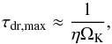 \begin{equation} \tau_{\rm dr,max} \approx \frac{1}{\eta \Omega_{\rm K}}, \end{equation}