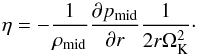 \begin{equation} \eta = -\frac{1}{\rho_{\rm mid}}\frac{\partial p_{\rm mid}}{\partial r} \frac{1}{2r\Omega_{\rm K}^2}\cdot \end{equation}
