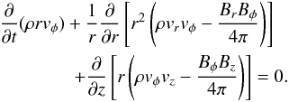 \appendix \setcounter{section}{1} \begin{eqnarray} &&\frac{\partial}{\partial t}(\rho r v_{\phi}) + \frac{1}{r} \frac{\partial}{\partial r}\left[r^2\left(\rho v_r v_{\phi} -\frac{B_r B_{\phi}}{4\pi}\right)\right] \nonumber\\ && \qquad\qquad + \frac{\partial}{\partial z}\left[r\left(\rho v_{\rm \phi} v_z -\frac{B_{\phi}B_z}{4\pi}\right)\right] = 0. \label{eq:angmom} \end{eqnarray}