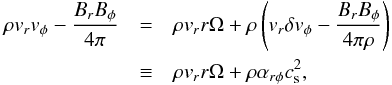 \appendix \setcounter{section}{1} \begin{eqnarray} \rho v_r v_{\phi} - \frac{B_r B_{\phi}}{4\pi} &=& \rho v_r r\Omega + \rho \left(v_r \delta v_{\phi} - \frac{B_r B_{\phi}}{4\pi \rho}\right) \nonumber\\ &\equiv& \rho v_r r\Omega + \rho \alpha_{r\phi}c_{\rm s}^2, \label{eq:Mxrp} \end{eqnarray}
