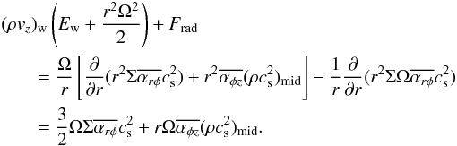 \appendix \setcounter{section}{2} \begin{eqnarray} & & (\rho v_z)_{\rm w}\left(E_{\rm w}+\frac{r^2\Omega^2}{2}\right) + F_{\rm rad} \nonumber\\ &&\qquad =\frac{\Omega}{r}\left[\frac{\partial}{\partial r}(r^2 \Sigma \overline{\alpha_{r\phi}}c_{\rm s}^2) + r^2 \overline{\alpha_{\phi z}}(\rho c_{\rm s}^2)_{\rm mid}\right] -\frac{1}{r}\frac{\partial}{\partial r}(r^2 \Sigma\Omega \overline{\alpha_{r\phi}}c_{\rm s}^2) \nonumber \\ &&\qquad =\frac{3}{2}\Omega\Sigma\overline{\alpha_{r\phi}}c_{\rm s}^2 + r\Omega \overline{\alpha_{\phi z}}(\rho c_{\rm s}^2)_{\rm mid} . \nonumber \end{eqnarray}