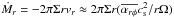 \hbox{$\dot{M}_r=-2\pi \Sigma r v_r \approx 2\pi \Sigma r (\overline{\alpha_{r\phi}}c_{\rm s}^2/r\Omega)$}