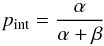\begin{equation} p_\mathrm{int}=\frac{\alpha}{\alpha + \beta} \end{equation}