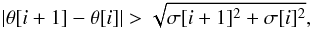 \begin{equation} |\theta[i+1]-\theta[i]| > \sqrt{\sigma[i+1]^2+\sigma[i]^2}, \end{equation}