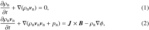 \begin{eqnarray} &&\frac{\partial{\rho_{\rm n}}}{\partial{t}} + \nabla (\rho_{\rm n} \vec{v}_{\rm n}) = 0,\\ &&\frac{\partial{\rho_{\rm n} \vec{v}_{\rm n}}}{\partial{t}} + \nabla (\rho_{\rm n} \vec{v}_{\rm n} \vec{v}_{\rm n} + p_{\rm n}) = \vec{J}\times\vec{B} - \rho_{\rm n} \nabla \phi, \end{eqnarray}