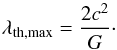 \begin{equation} \label{eq:ostriker} \lambda_{\rm th,max} = \frac{2c^2}{G}\cdot \end{equation}