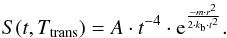 \begin{equation} S(t,T_{\rm trans})=A\cdot t^{-4}\cdot {\rm e}^{\frac{-m\cdot r^2}{2\cdot k_{\rm b}\cdot t^2}}. \label{eq4} \end{equation}
