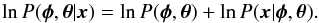 \begin{equation} \ln P(\boldsymbol{\phi},\boldsymbol{\theta}|\boldsymbol{x}) = \ln P(\boldsymbol{\phi},\boldsymbol{\theta}) + \ln P(\boldsymbol{x}|\boldsymbol{\phi},\boldsymbol{\theta}). \end{equation}