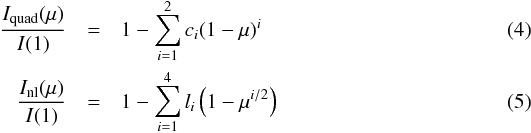 \begin{eqnarray} \frac{I_{\rm quad}(\mu)}{I(1)} &=& 1 - \sum_{i=1}^2 c_i(1-\mu)^i \\ \frac{I_{\rm nl}(\mu)}{I(1)} &=& 1 - \sum_{i=1}^4 l_i\left(1-\mu^{i/2}\right) \end{eqnarray}