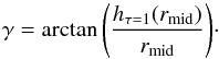 \begin{equation} \gamma=\arctan{\left( \frac{h_{\tau=1}(r_{\rm mid})}{r_{\rm mid}} \right)}\cdot \end{equation}