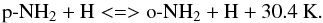 \begin{equation} \text{p-}\ensuremath{\rm NH_2 + H <=>} \text{o-}\ensuremath{\rm NH_2 + H + 30.4~K}. \end{equation}