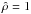 \hbox{$\hat{\rho}=1$}