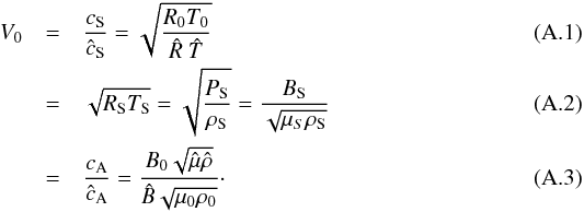 \appendix \setcounter{section}{1} \begin{eqnarray} V_0&=&\f{c_{\rm S}}{\hat{c}_{\rm S}}=\sqrt{\f{R_0 T_0}{\hat{R}\ \hat{T}}} \\ &=&\sqrt{R_{\rm S} T_{\rm S}}=\sqrt{\f{P_{\rm S}}{\rho_{\rm S}}}=\f{B_{\rm S}}{\sqrt{\mu_{S} \rho_{\rm S}}} \\ &=&\f{c_{\rm A}}{\hat{c}_{\rm A}}=\f{B_0\sqrt{\hat{\mu} \hat{\rho}}}{\hat{B}\sqrt{\mu_{0} \rho_0} }\cdot \end{eqnarray}