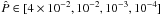 \hbox{$\hat{P} \in [4\times10^{-2},10^{-2},10^{-3},10^{-4}]$}