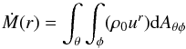 \begin{equation} \dot{M}(r) = \int_\theta \int_\phi (\rho_0 u^r) {\rm d}A_{\theta\phi} \end{equation}