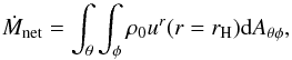 \begin{equation} \dot{M}_{\rm net}=\int_\theta \int_\phi \rho_0 u^r(r=r_{\rm H}) {\rm d}A_{\theta\phi}, \end{equation}