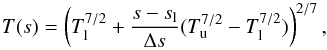 \begin{equation} T(s) = \left(T_{\rm l}^{7/2} + \displaystyle{\frac{s - s_{\rm l}}{\Delta s}} (T_{\rm u}^{7/2} - T_{\rm l}^{7/2})\right)^{2/7} \label{eq_vocks_Ts} , \end{equation}