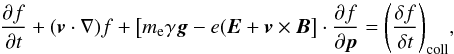 \begin{equation} \frac{\partial f}{\partial t} + (\vec{v} \cdot \nabla) f + \left[m_{\rm e} \gamma \vec{g} - e (\vec{E} + \vec{v}\times\vec{B} \right] \cdot \frac{\partial f}{\partial \vec{p}} = \left(\frac{\delta f}{\delta t}\right)_\mathrm{coll}\!, \label{eq_vlasov} \end{equation}