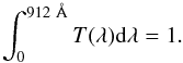 \begin{equation} {\int_{0}^{912~\AA}{T(\lambda){\rm d}{\lambda}} = 1} . \end{equation}