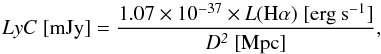 \begin{equation} {LyC ~\rm{[mJy]} = \frac{1.07 \times 10^{-37} \times \it{L({\rm H}\alpha)} ~\rm{[erg ~s^{-1}]}}{ \it{D}^2 ~\rm{[Mpc]}}} , \end{equation}