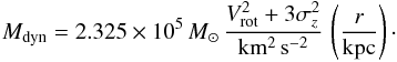 \begin{equation} M_{\rm dyn} =2.325 \times 10^5 \,M_{\odot} \,\frac{V_{\rm rot}^2 + 3\sigma_z^2}{\mathrm{km^2 \,s^{-2}}} \, \left(\frac{r}{\mathrm{kpc}}\right)\cdot \end{equation}