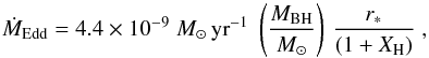 \begin{equation} \dot{M}_{\rm Edd} = 4.4\times 10^{-9}\;M_{\odot}\,{\rm yr}^{-1}\;\left(\frac{M_{\rm BH}}{M_{\odot}}\right)\,\frac{r_{\ast}}{(1+X_{\rm H})}\;, \end{equation}