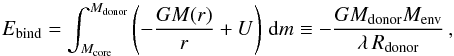 \begin{equation} E_{\rm bind}= \int _{M_{\rm core}}^{M_{\rm donor}} \left(-\frac{GM(r)}{r}+U\right)\,{\rm d}m \equiv -\frac{GM_{\rm donor}M_{\rm env}}{\lambda\, R_{\rm donor}} \, \label{eq:bindingenergy} , \end{equation}