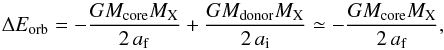 \begin{equation} \label{eq:Eorb} \Delta E_{\rm orb} = -\frac{GM_{\rm core}M_{\rm X}}{2\,a_{\rm f}} + \frac{GM_{\rm donor}M_{\rm X}}{2\,a_{\rm i}} \simeq -\frac{GM_{\rm core}M_{\rm X}}{2\,a_{\rm f}} , \end{equation}