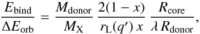 \begin{equation} \frac{E_{\rm bind}}{\Delta E_{\rm orb}} = \frac{M_{\rm donor}}{M_{\rm X}} \,\frac{2(1-x)}{r_{\rm L}(q')\,x}\,\frac{R_{\rm core}}{\lambda\,R_{\rm donor}}, \label{eq:energy} \end{equation}