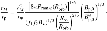 \appendix \setcounter{section}{1} \begin{equation} \dfrac{r_M}{r_{\rm p}} = \dfrac{r_M^\oplus} {r_\oplus} \dfrac{\left[ 8\pi P_{\rm ram,\odot}(R_{\rm orb}^{\oplus}) \right]^{1/6}} {\left(f_1 f_2 B_{\star}\right)^{1/3} \left(\dfrac{R_{\rm ss}}{R_{\rm orb}} \right)^{2/3}} \left( \dfrac{B_{\rm p,0}}{B_{\rm p,0}^\oplus} \right)^{1/3} \cdot \label{eq:rmag} \end{equation}