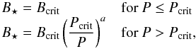 \begin{equation} \begin{array}{ll} B_\star = B_{\rm crit} & \text{for } P \leq P_{\rm crit}\\ B_\star = B_{\rm crit} \left(\dfrac{P_{\rm crit}}{P}\right)^a & \text{for } P > P_{\rm crit}\text{,}\\ \end{array} \label{eq:rmag_Bstar} \end{equation}