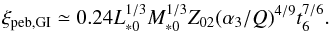 \begin{equation} \xi_{\rm peb,GI} \simeq 0.24 L_{*0}^{1/3}M_{*0}^{1/3} Z_{02} (\alpha_3/Q)^{4/9} t_6^{7/6}. \label{eq:xi_pebGI} \end{equation}