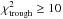 \hbox{$\chi ^2 _{\rm trough} \geq 10$}