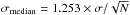 \hbox{$\sigma_{\rm median}=1.253\times \sigma/\sqrt{N}$}
