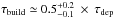 \hbox{$\tau_{\rm build} \simeq 0.5^{+0.2}_{-0.1}~ \times~ \tau_{\rm dep}$}