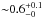 \hbox{${\sim} 0.6^{+0.1}_{-0}$}