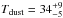 \hbox{$T_{\rm dust}=34^{+9}_{-5}$}