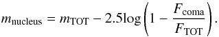 \begin{equation} m_{\rm nucleus} = m_{\rm TOT} - 2.5{\rm log}\left(1-\frac{F_{\rm coma}}{F_{\rm TOT}}\right) . \end{equation}