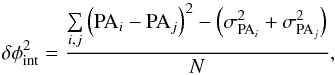 \begin{equation} \delta\phi_{\mathrm{int}}^2=\frac{\sum\limits_{i,j}\left(\mathrm{PA}_i-\mathrm{PA}_j\right)^2-\left(\sigma_{\mathrm{PA}_i}^2+\sigma_{\mathrm{PA}_j}^2\right)}{N}, \end{equation}