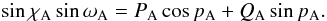 \begin{eqnarray} \sin\chi_{\rm A}\sin\omega_{\rm A}=P_{\rm A}\cos p_{\rm A}+Q_{\rm A}\sin p_{\rm A}. \end{eqnarray}