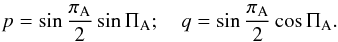 \begin{eqnarray} p=\sin\frac{\pi_{\rm A}}{2}\sin\Pi_{\rm A};~~~~q=\sin\frac{\pi_{\rm A}}{2}\cos\Pi_{\rm A}. \end{eqnarray}