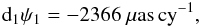 \begin{eqnarray} \label{eq-d1psi1} {\rm d_1}\psi_1=-2366~\rm{\mu as\,cy^{-1}}, \end{eqnarray}
