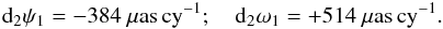 \begin{eqnarray} \label{eq-d2} {\rm d_2}\psi_1=-384~\rm{\mu as\,cy^{-1}};~~~~ {\rm d_2}\omega_1=+514~\rm{\mu as\,cy^{-1}}. \end{eqnarray}
