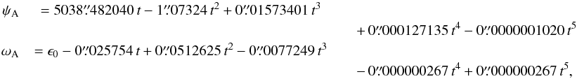 \begin{eqnarray} \label{eq-LC} \psi_{\rm A} & = 5038\farcs482040\,t-1\farcs07324\,t^2 + 0\farcs01573401\,t^3 \nonumber \\ && \quad +\,0\farcs000127135\,t^4-0\farcs0000001020\,t^5 \nonumber \\ \omega_{\rm A} & = \epsilon_0 -0\farcs025754\,t+0\farcs0512625\,t^2-0\farcs0077249\,t^3\nonumber \\ && \quad -\, 0\farcs000000267\,t^4 + 0\farcs000000267\,t^5, \end{eqnarray}