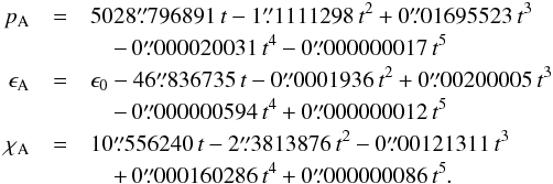 \begin{eqnarray} \label{eq-equator2} p_{\rm A} & = & 5028\farcs796891\,t-1\farcs1111298\,t^2 + 0\farcs01695523\,t^3 \nonumber \\ && \quad -\, 0\farcs000020031\,t^4 - 0\farcs000000017\,t^5 \nonumber \\ \epsilon_{\rm A} & =& \epsilon_0 -46\farcs836735\,t-0\farcs0001936\,t^2+0\farcs00200005\,t^3\nonumber \\ && \quad -\, 0\farcs000000594\,t^4 + 0\farcs000000012\,t^5 \nonumber \\ \chi_{\rm A} & = & 10\farcs556240\,t-2\farcs3813876\,t^2-0\farcs00121311\,t^3\nonumber \\ && \quad +\, 0\farcs000160286\,t^4 + 0\farcs000000086\,t^5. \end{eqnarray}