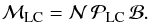 \begin{eqnarray} \mathcal M_{\rm LC}=\mathcal N\,\mathcal P_{\rm LC}\,\mathcal B. \end{eqnarray}